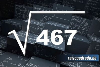 ¿Qué resultado obtenemos al resolver la raíz de 467?