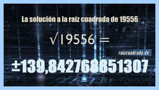 Solución conseguida en la operación matemática raíz cuadrada del número 19556